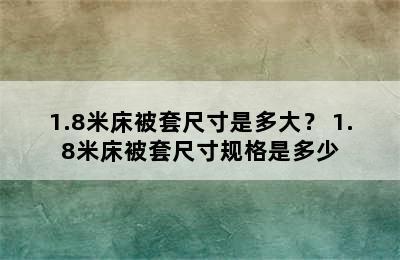 1.8米床被套尺寸是多大？ 1.8米床被套尺寸规格是多少